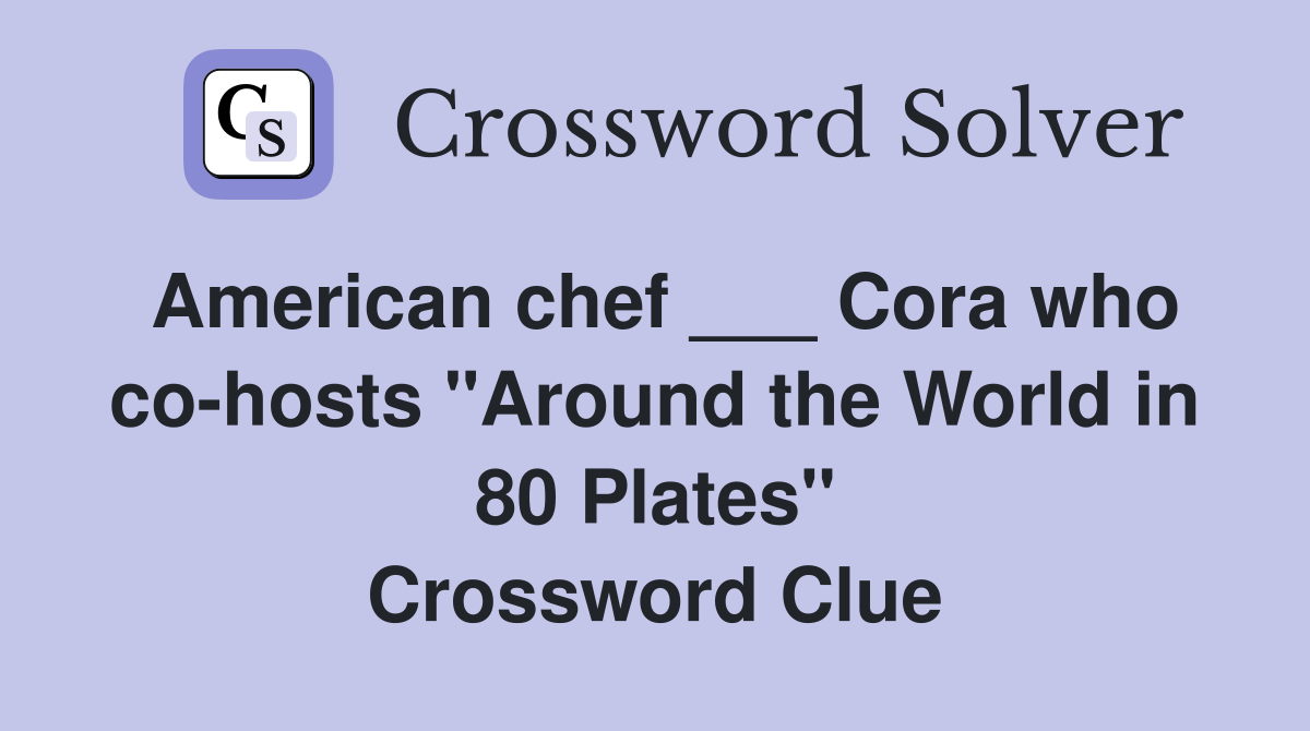 American chef ___ Cora who cohosts "Around the World in 80 Plates